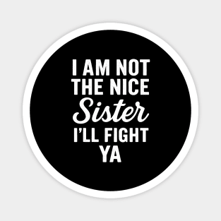 I Am Not The Nice Sister I’ll Fight Ya Magnet